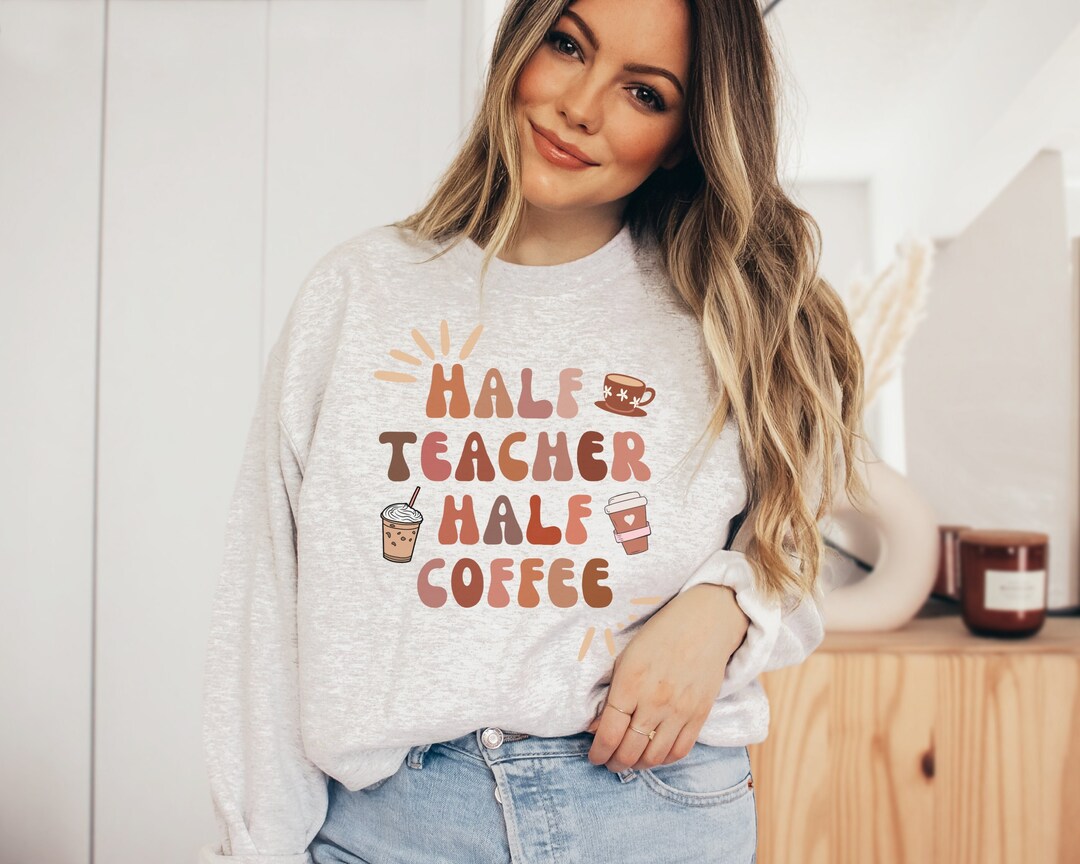 Half Teacher Half Coffee Sweatshirt, Coffee Teach Repeat Sweatshirt