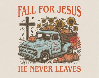 May include: A graphic illustration featuring a light blue vintage pickup truck carrying sunflowers and pumpkins. The text reads FALL FOR JESUS HE NEVER LEAVES. A cross stands to the left of the truck. The design includes orange and brown tones.