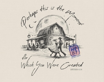 May include: A black and white line art illustration featuring a barn under a large moon with a couple dancing in the foreground. The text reads: Perhaps this is the Moment for Which You Were Created ESTHER 4:14. Includes Highfield 87 Co. branding.