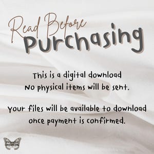 May include: Text on a white background that reads "Read Before Purchasing. This is a digital download. No physical items will be sent. Your files will be available to download once payment is confirmed."