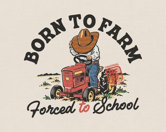 Back to School PNG : Born to Farm Forced to School Tractor Cowboy Kid Design, Farm Boy First Day Shirt Digital Download