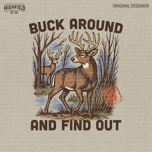 May include: A graphic illustration featuring two deer in a forest setting. The image includes the text "BUCK AROUND AND FIND OUT" in a vintage style font. The design has a rustic, outdoorsy theme.