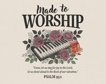 Christian Worship PNG : Made to Worship Piano Roses Psalm 95 1 Bible Verse Design, Faith Shirt Digital Download