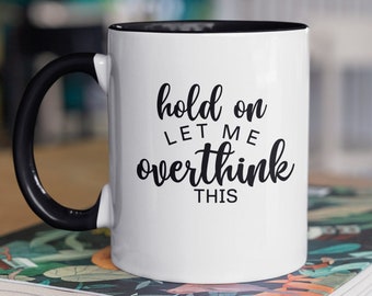 Overthinker Sarcastic Mug Funny Mug Gift Idea for Overthinkers Coffee Cup Gift