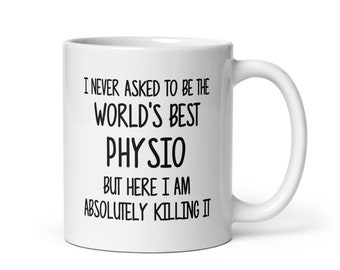 May include: White ceramic mug with black text that reads "I never asked to be the world's best physio but here I am absolutely killing it."