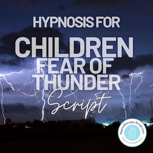 Hypnosis Scripts, Children – Fear/Phobia of Thunderstorms - Hypnotherapy Script - for Hypnotherapists, Language Pattern for Hypnotists