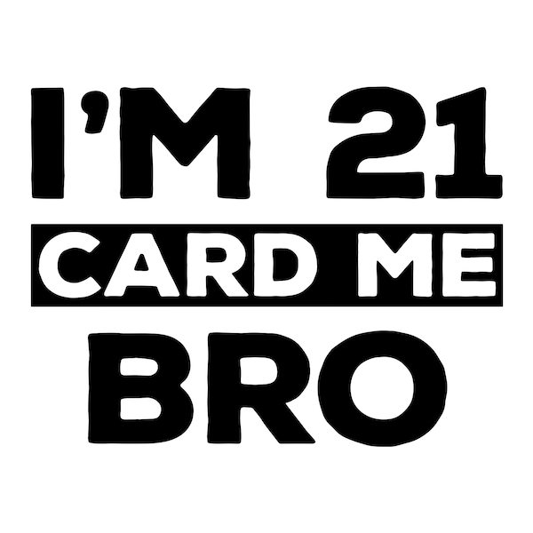 I'm 21, card me bro, 21st birthday svg, twenty first birthday svg, turning 21 years old, eps, vector files