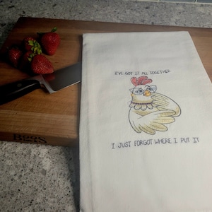 Funny Kitchen Towel, Embroidered Tea Towel,  I've Got it all Together,  I Just Forget Where I Put it, Funny Chicken Towel
