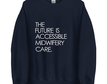 Sweatshirt - The Future is Accessible Midwifery Care