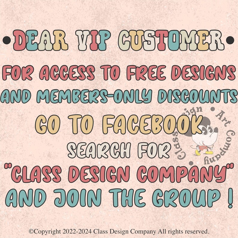 May include: A retro-style graphic with text in various colors on a light pink background. The text reads "DEAR VIP CUSTOMER" and invites viewers to join a Facebook group for free designs and discounts. A cartoon character is in the corner.