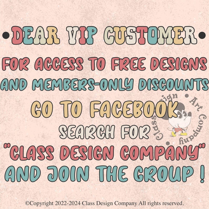 May include: A retro-style graphic with text in various colors on a light pink background. The text reads "DEAR VIP CUSTOMER" and invites viewers to join a Facebook group for free designs and discounts. A cartoon mouse is in the corner.