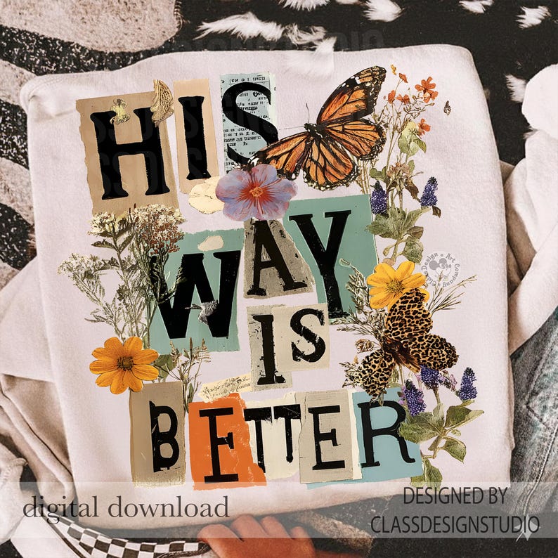 May include: White sweatshirt with the text "HIS WAY IS BETTER" in a collage style, featuring butterflies, flowers, and botanical elements. The words are in a mix of fonts and colours, with a "digital download" label.