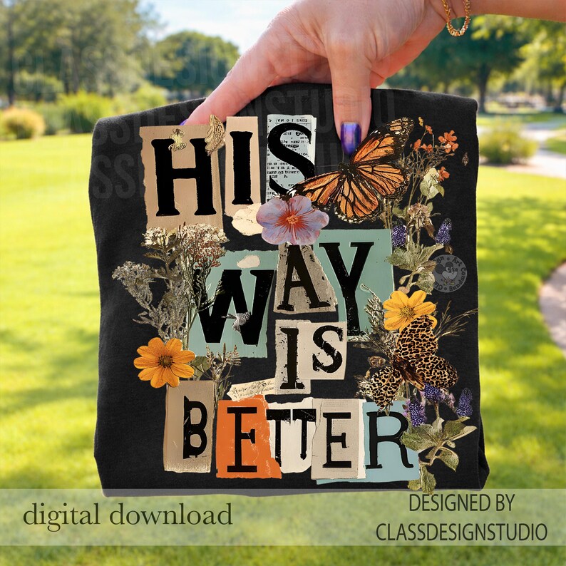 May include: Black t-shirt featuring the text "HIS WAY IS BETTER" in a collage design. The design includes a butterfly, flowers, and the words "digital download" and "DESIGNED BY CLASSDESIGNSTUDIO".