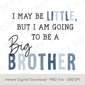 以下が含まれることがあります： 白地に「I MAY BE LITTLE, BUT I AM GOING TO BE A Big BROTHER」と黒と青の文字で書かれたデジタルダウンロード。画像の下部には「Instant Digital Download • PNG File • 300 DPI」と書かれています。