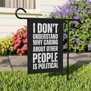 Social Justice Garden Flag, Democrat  Banner, I Don't Understand Why Caring About Other People is Political, Liberal Yard Sign