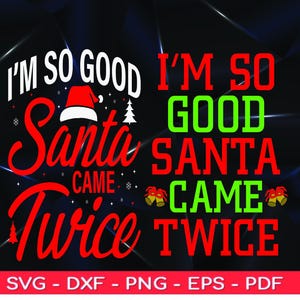 May include: Red and green text on a black background reads "I'm so good Santa came twice".