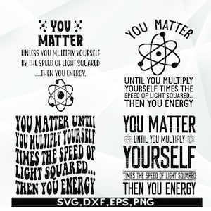 以下が含まれることがあります： 「You Matter」というテキストとスタイリッシュな原子記号が描かれた白黒のグラフィックデザイン。テキストは「You Matter until you multiply yourself times the speed of light squared... then you energy.」と書いてあります。