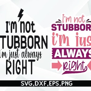 May include: Two black and pink text-based designs with a white background. The text reads "I'm not stubborn I'm just always right" and "I'm not stubborn I'm just always right".