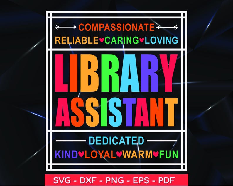 May include: A colourful graphic design with the text "COMPASSIONATE RELIABLE CARING LOVING LIBRARY ASSISTANT DEDICATED KIND LOYAL WARM FUN" and the text "SVG - DXF - PNG - EPS - PDF" at the bottom.