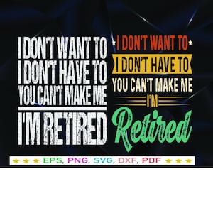 Funny Retirement Saying SVG: &quot;I Don&#39;t Want To, I&#39;m Retired&quot; (PNG, PDF)