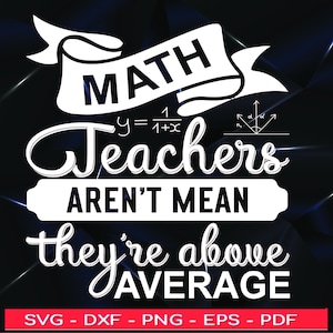 Puede incluir: Texto blanco sobre fondo negro que dice "MATH Teachers AREN'T MEAN they're above AVERAGE". El diseño incluye una ecuación matemática y un diagrama de ángulos. El texto "SVG - DXF - PNG - EPS - PDF" está en la parte inferior de la imagen.