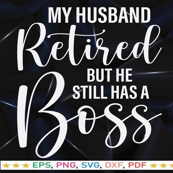 My Husband Retired but He Still Has Boss svg -Funny Wife Women - Funny Retirement Gift For A Retired Husband From Wife