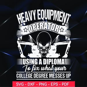 May include: A black graphic design features the text "HEAVY EQUIPMENT OPERATOR" above a skull and two construction vehicles. Below, it reads "USING A DIPLOMA To fix what your COLLEGE DEGREE MESSES UP". The bottom has file type options.