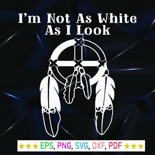 I'm Not As White As I Look Native, American svg png dxf eps