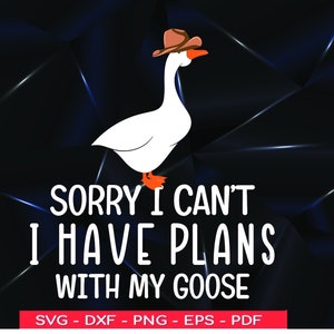 Funny Goose Sarcastic SVG: &quot;Sorry I Can&#39;t, Plans With My Goose&quot; (Digital Download)