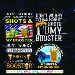Puede incluir: Un diseño digital con cuatro variaciones de la frase "Don't Worry I've Had Both My Shots & My Booster". Cada diseño incluye imágenes de jarras de cerveza, chupitos y la bandera estadounidense. Disponible en formatos EPS, PNG, SVG, DXF y PDF.