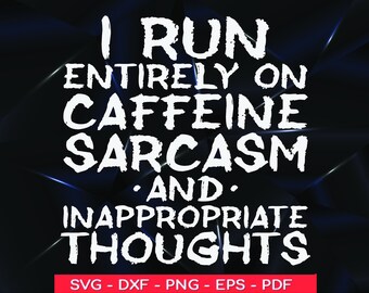 May include: A digital design with the text "I RUN ENTIRELY ON CAFFEINE, SARCASM, AND INAPPROPRIATE THOUGHTS" in white, bold font. The background is a dark blue, geometric pattern. The bottom has file type options.