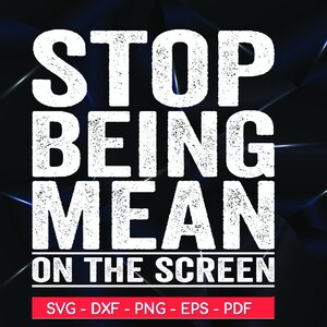 Stop Being Mean On The Screen Cyber svg ,   Cyberbullying SVG, dfx, png, jpg files,