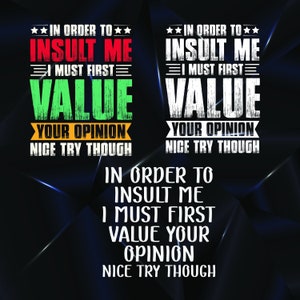 May include: A motivational quote graphic with a black background and colorful text. The text reads "In order to insult me I must first value your opinion. Nice try though."