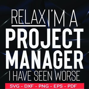 May include: White text on a black background reads "Relax I'm a Project Manager I have seen worse". Below the text are the file types SVG, DXF, PNG, EPS, and PDF.
