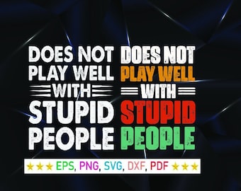 Does Not Play Well With Stupid People SVG: Sarcastic Quote (Digital Files)