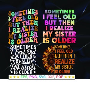 Sometimes I Feel Old But Then I Realize My Sister Is Older, Sister Gifts SVG, Funny Sister Saying SVG, Older Sister Svg