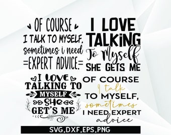 Of Course I Talk To Myself Sometimes I Need Expert Advice svg, Funny svg, I Love Talking to Myself She Gets Me SVG,  Funny sayings svg png,