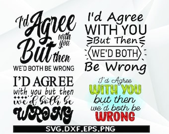 Funny Sarcastic Quote SVG: I'd Agree With You (Digital Files)