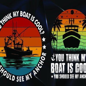 Sie denken, mein Boot ist cool, Sie sollten meinen Anker svg, Bootsliebhaber svg png sehen