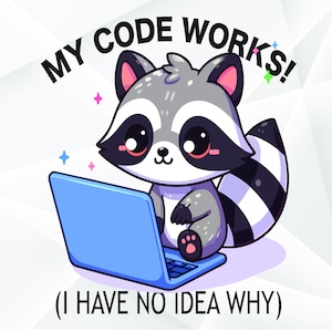 May include: A cartoon raccoon wearing a pink bow sits in front of a laptop computer with the text "MY CODE WORKS! (I HAVE NO IDEA WHY)" above the raccoon.