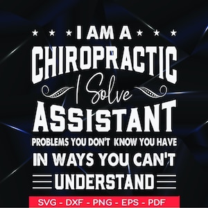 May include: A graphic design with the text "I AM A CHIROPRACTIC ASSISTANT" in white, on a dark blue background. The design includes the text "I Solve" in cursive and the phrase "PROBLEMS YOU DON'T KNOW YOU HAVE IN WAYS YOU CAN'T UNDERSTAND".