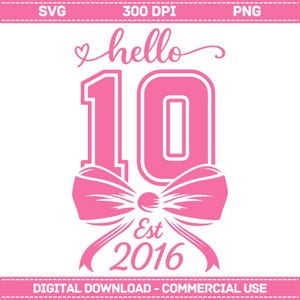 Hello Ten Est 2016 Svg Png, Coquette Bow Birthday Svg, 10th Birthday Png, Ten Year Old Girls Birthday Gift, Year Est. 2016 Digital Download
