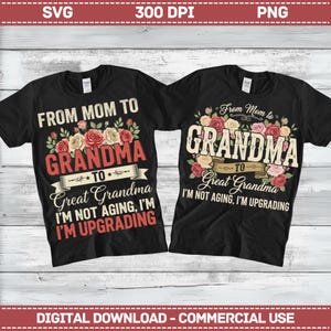 May include: Two black t-shirts with the text "FROM MOM TO GRANDMA TO Great Grandma I'M NOT AGING, I'M UPGRADING". The text is in red and white, with floral accents.