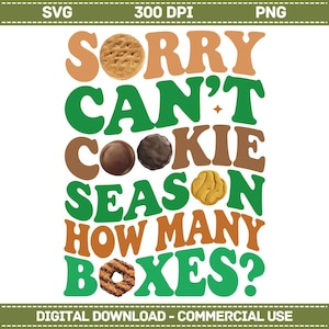 May include: A digital design with the text "SORRY CAN'T COOKIE SEASON HOW MANY BOXES?" in orange, green, and brown. The design includes images of various cookies. The bottom of the image reads "DIGITAL DOWNLOAD - COMMERCIAL USE."
