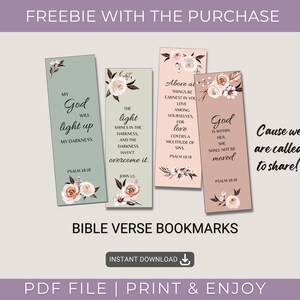 May include: Four printable bookmarks with floral designs and bible verses. The verses are "My God will light up my darkness", "The light shines in the darkness and the darkness hasn't overcome it", "Above all things be earnest in you love among yourselves, for love covers a multitude of sins", and "God is within her, she shall not be moved".