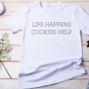 Life Happens Cookies Help Shirt, Cookie Lover Shirt, Cookie Lover Gift, Cookie Lover Gift Idea, Cookie Lovers, Cookie Tee