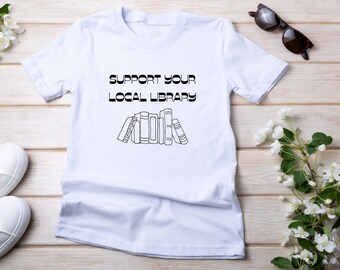 Support Your Local Library Shirt, Librarian Shirt, Book Reader Shirt, Bookworm Shirt, Book Lover Shirt, Librarian Gift Idea, Bookworm Gift