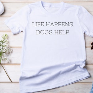 Life Happens Dogs Help Shirt, Funny Dog Shirt, Funny Dog TShirt, Dog Lover Shirt, Dog Lover Gift, Dog Graphic Tee, Funny Dog Tee