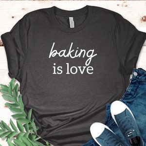 Baking Is Love Shirt, Gift for Baker, Chef Shirt, Cooking Gift, Chef Gift, Culinary Teacher, Baker Gift, Pastry Chef Shirt, Baking Lover