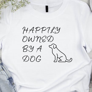 Happily Owned by a Dog Shirt,Funny Dog Shirt, Funny Dog TShirt, Dog Lover Shirt, Dog Lover Gift, Dog Graphic Tee, Funny Dog Tee